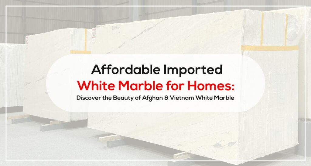 Affordable Imported White Marble for Homes: Discover the Beauty of Afghan & Vietnam White Marble Affordable Imported White Marble for Homes: Discover the Beauty of Afghan & Vietnam White Marble